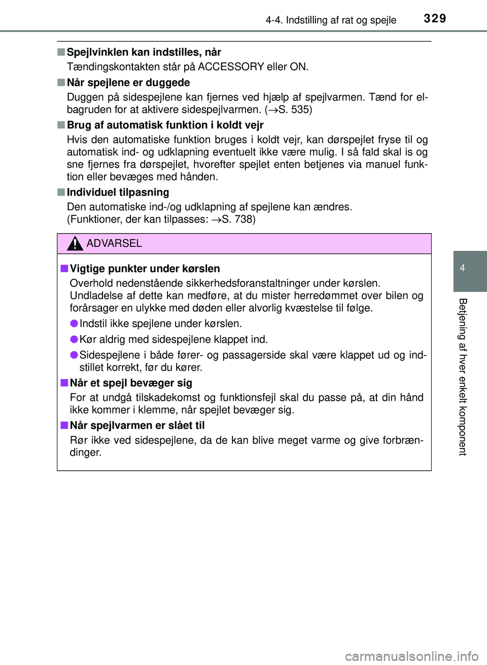 TOYOTA PRIUS PLUG-IN HYBRID 2018  Brugsanvisning (in Danish) 3294-4. Indstilling af rat og spejle
OM47C99DK
4
Betjening af hver enkelt komponent
nSpejlvinklen kan indstilles, når
Tændingskontakten står på ACCESSORY eller ON.
n Når spejlene er duggede
Dugge