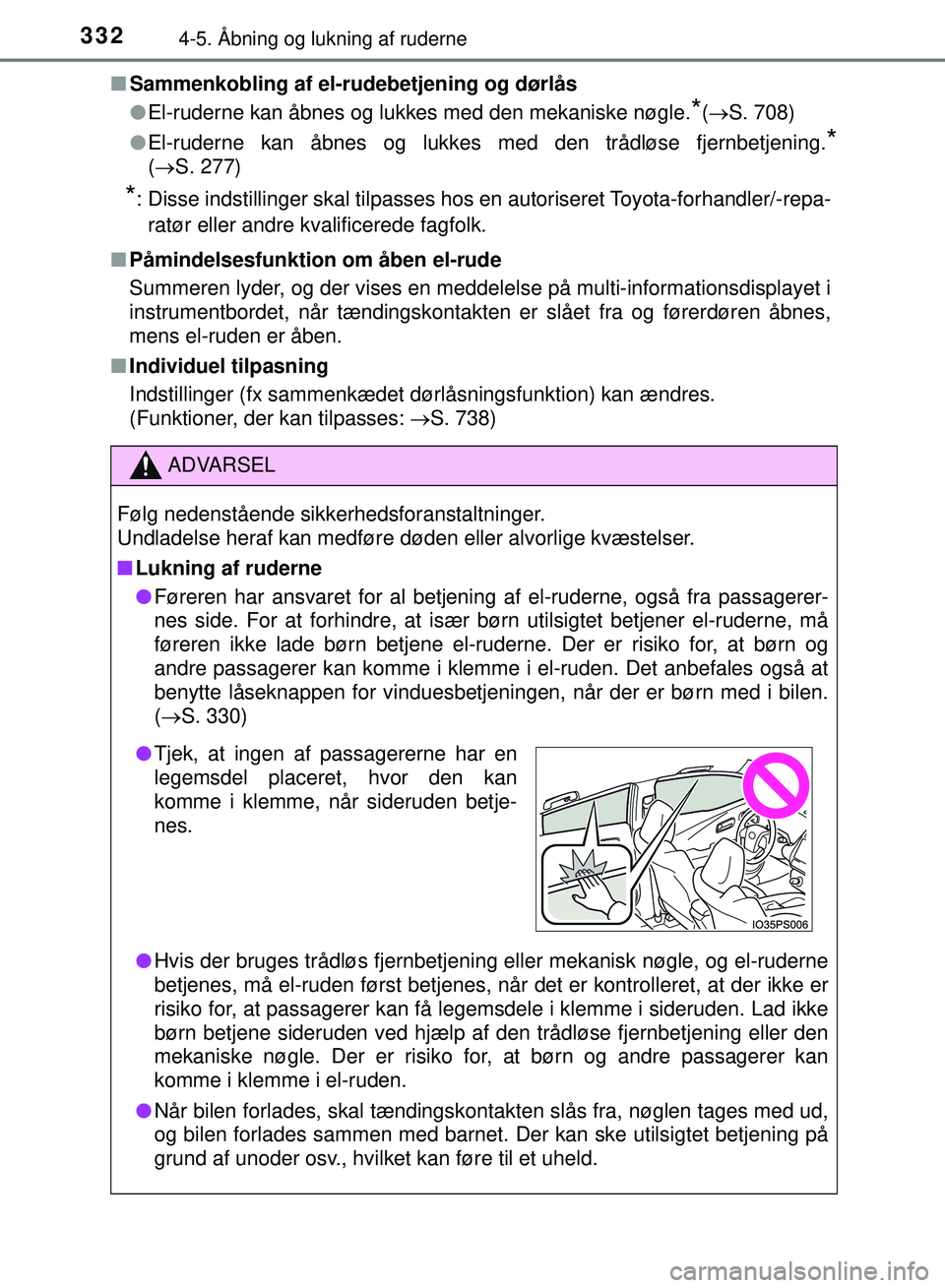 TOYOTA PRIUS PLUG-IN HYBRID 2018  Brugsanvisning (in Danish) 3324-5. Åbning og lukning af ruderne
OM47C99DKn
Sammenkobling af el-rudebetjening og dørlås
lEl-ruderne kan åbnes og lukkes med den mekaniske nøgle.
*(S. 708)
l El-ruderne kan åbnes og lukkes
