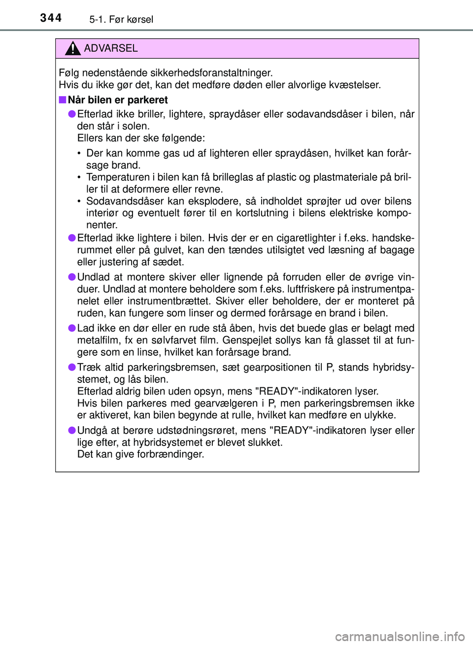 TOYOTA PRIUS PLUG-IN HYBRID 2018 Brugsanvisning (in Danish) 3445-1. Før kørsel
OM47C99DK
ADVARSEL
Følg nedenstående sikkerhedsforanstaltninger.
Hvis du ikke gør det, kan det medføre døden eller alvorlige kvæstelser.
nNår bilen er parkeret
l Efterlad TOYOTA PRIUS PLUG-IN HYBRID 2018 Brugsanvisning (in Danish) 3445-1. Før kørsel
OM47C99DK
ADVARSEL
Følg nedenstående sikkerhedsforanstaltninger.
Hvis du ikke gør det, kan det medføre døden eller alvorlige kvæstelser.
nNår bilen er parkeret
l Efterlad