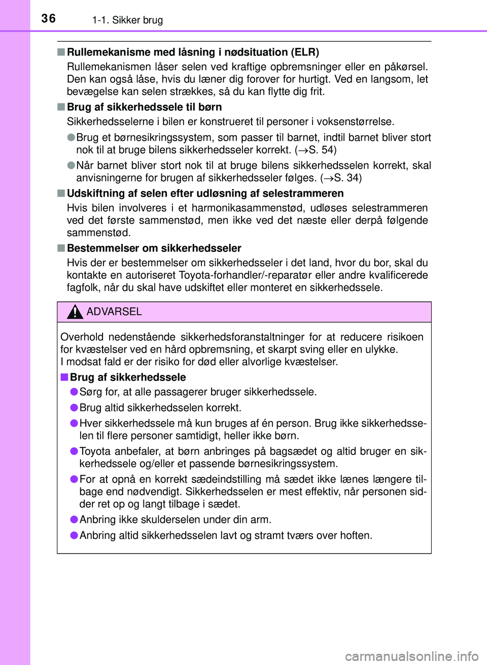 TOYOTA PRIUS PLUG-IN HYBRID 2018 Brugsanvisning (in Danish) 361-1. Sikker brug
OM47C99DK
nRullemekanisme med låsning i nødsituation (ELR)
Rullemekanismen låser selen ved kraftige opbremsninger eller en påkørsel.
Den kan også låse, hvis du læner dig for TOYOTA PRIUS PLUG-IN HYBRID 2018 Brugsanvisning (in Danish) 361-1. Sikker brug
OM47C99DK
nRullemekanisme med låsning i nødsituation (ELR)
Rullemekanismen låser selen ved kraftige opbremsninger eller en påkørsel.
Den kan også låse, hvis du læner dig for