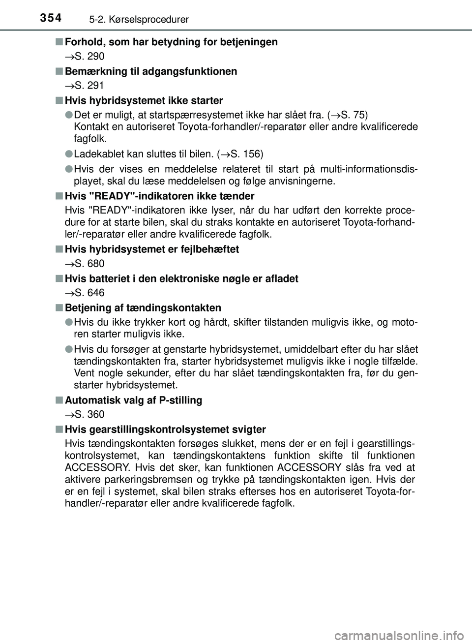 TOYOTA PRIUS PLUG-IN HYBRID 2018 Brugsanvisning (in Danish) 3545-2. Kørselsprocedurer
OM47C99DKn
Forhold, som har betydning for betjeningen
S. 290
n Bemærkning til adgangsfunktionen
S. 291
n Hvis hybridsystemet ikke starter
lDet er muligt, at startspæ TOYOTA PRIUS PLUG-IN HYBRID 2018 Brugsanvisning (in Danish) 3545-2. Kørselsprocedurer
OM47C99DKn
Forhold, som har betydning for betjeningen
S. 290
n Bemærkning til adgangsfunktionen
S. 291
n Hvis hybridsystemet ikke starter
lDet er muligt, at startspæ