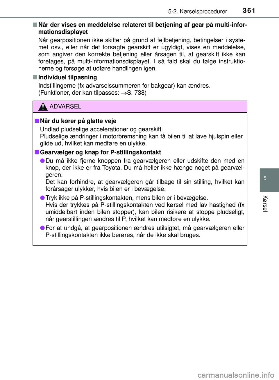 TOYOTA PRIUS PLUG-IN HYBRID 2018 Brugsanvisning (in Danish) 3615-2. Kørselsprocedurer
OM47C99DK
5
Kørsel
nNår der vises en meddelelse relateret ti l betjening af gear på multi-infor-
mationsdisplayet
Når gearpositionen ikke skifter på grund af fejlbetjen TOYOTA PRIUS PLUG-IN HYBRID 2018 Brugsanvisning (in Danish) 3615-2. Kørselsprocedurer
OM47C99DK
5
Kørsel
nNår der vises en meddelelse relateret ti l betjening af gear på multi-infor-
mationsdisplayet
Når gearpositionen ikke skifter på grund af fejlbetjen