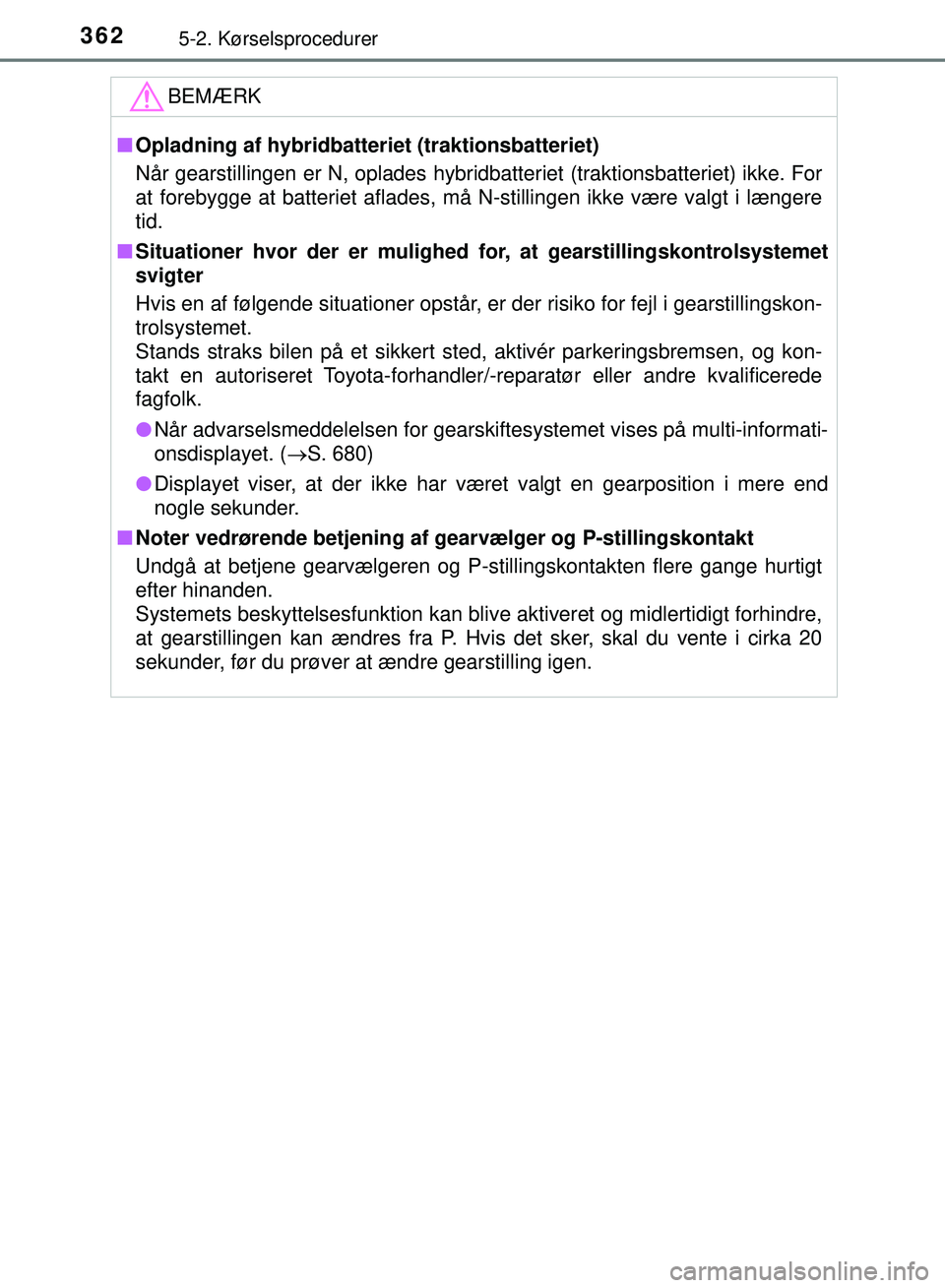 TOYOTA PRIUS PLUG-IN HYBRID 2018 Brugsanvisning (in Danish) 3625-2. Kørselsprocedurer
OM47C99DK
BEMÆRK
nOpladning af hybridbatteriet (traktionsbatteriet)
NÃ¥r gearstillingen er N, oplades hybridbatteriet (traktionsbatteriet) ikke. For
at forebygge at batteri TOYOTA PRIUS PLUG-IN HYBRID 2018 Brugsanvisning (in Danish) 3625-2. Kørselsprocedurer
OM47C99DK
BEMÆRK
nOpladning af hybridbatteriet (traktionsbatteriet)
NÃ¥r gearstillingen er N, oplades hybridbatteriet (traktionsbatteriet) ikke. For
at forebygge at batteri
