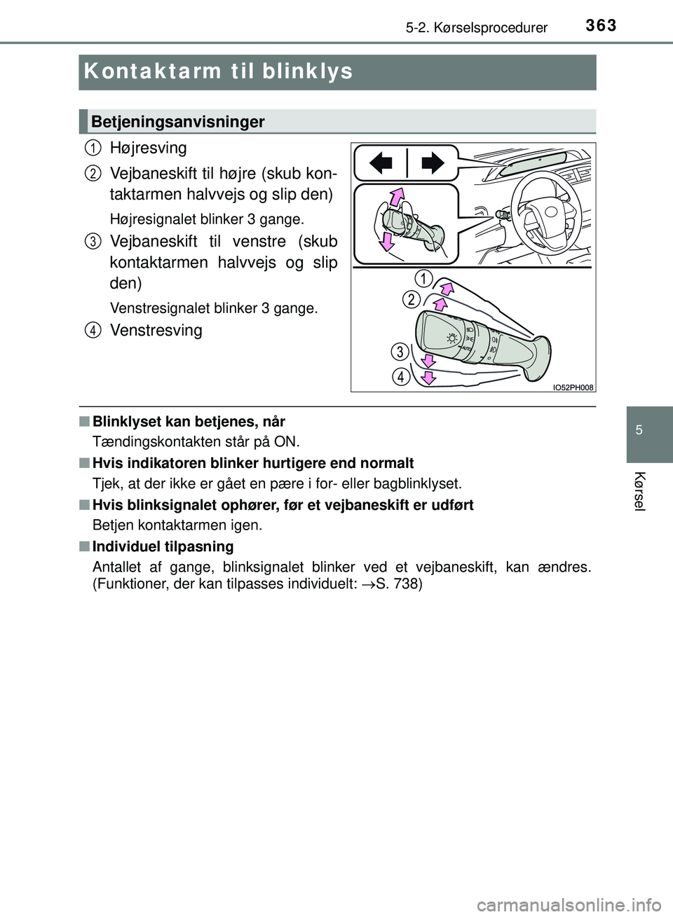 TOYOTA PRIUS PLUG-IN HYBRID 2018 Brugsanvisning (in Danish) 3635-2. Kørselsprocedurer
OM47C99DK
5
Kørsel
Kontaktarm til blinklys
Højresving
Vejbaneskift til højre (skub kon-
taktarmen halvvejs og slip den)
Højresignalet blinker 3 gange.
Vejbaneskift til v TOYOTA PRIUS PLUG-IN HYBRID 2018 Brugsanvisning (in Danish) 3635-2. Kørselsprocedurer
OM47C99DK
5
Kørsel
Kontaktarm til blinklys
Højresving
Vejbaneskift til højre (skub kon-
taktarmen halvvejs og slip den)
Højresignalet blinker 3 gange.
Vejbaneskift til v