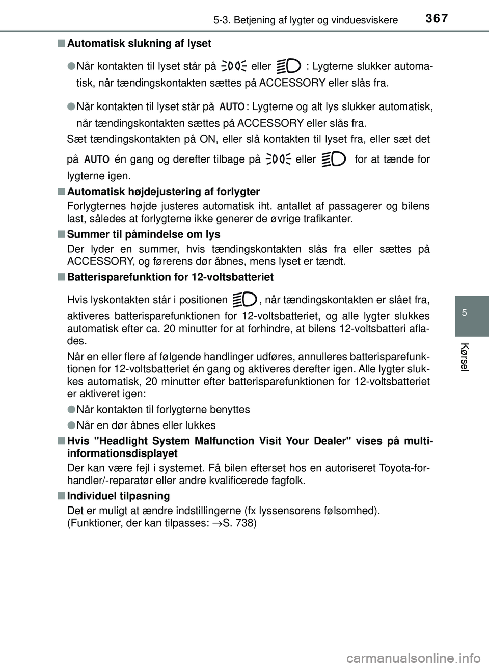 TOYOTA PRIUS PLUG-IN HYBRID 2018 Brugsanvisning (in Danish) 3675-3. Betjening af lygter og vinduesviskere
OM47C99DK
5
Kørsel
nAutomatisk slukning af lyset
lNår kontakten til lyset står på
eller : Lygterne slukker automa-
tisk, når tændingskontakten sà TOYOTA PRIUS PLUG-IN HYBRID 2018 Brugsanvisning (in Danish) 3675-3. Betjening af lygter og vinduesviskere
OM47C99DK
5
Kørsel
nAutomatisk slukning af lyset
lNår kontakten til lyset står på
eller : Lygterne slukker automa-
tisk, nÃ¥r tændingskontakten sÃ