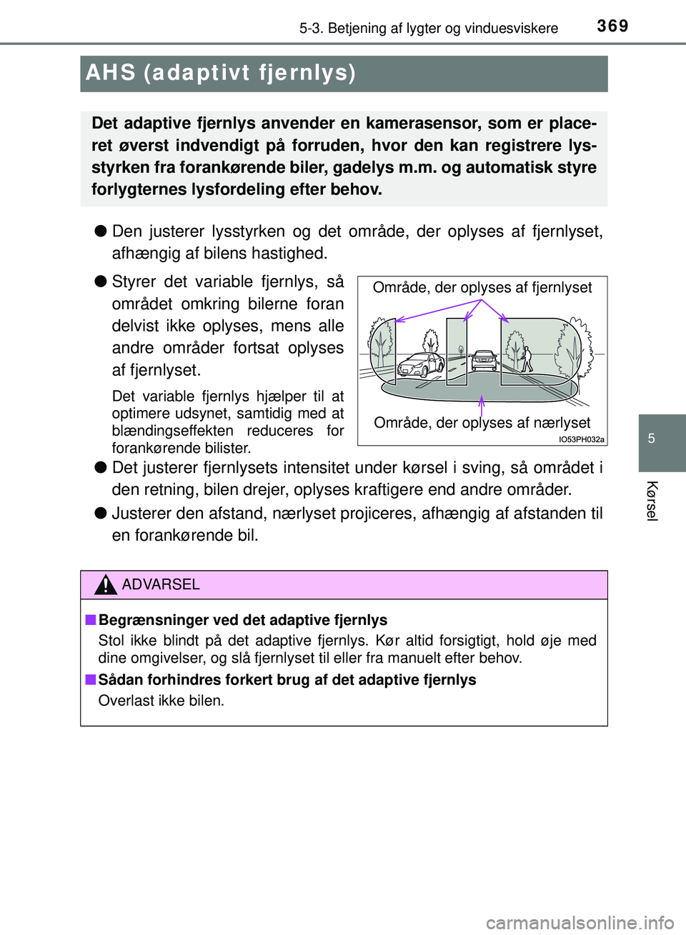 TOYOTA PRIUS PLUG-IN HYBRID 2018 Brugsanvisning (in Danish) 3695-3. Betjening af lygter og vinduesviskere
OM47C99DK
5
Kørsel
AHS (adaptivt fjernlys)
lDen justerer lysstyrken og det om råde, der oplyses af fjernlyset,
afhængig af bilens hastighed.
l Styrer d TOYOTA PRIUS PLUG-IN HYBRID 2018 Brugsanvisning (in Danish) 3695-3. Betjening af lygter og vinduesviskere
OM47C99DK
5
Kørsel
AHS (adaptivt fjernlys)
lDen justerer lysstyrken og det om råde, der oplyses af fjernlyset,
afhængig af bilens hastighed.
l Styrer d