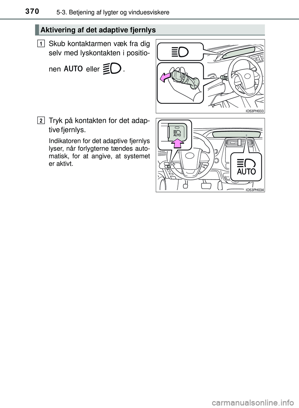 TOYOTA PRIUS PLUG-IN HYBRID 2018 Brugsanvisning (in Danish) 3705-3. Betjening af lygter og vinduesviskere
OM47C99DK
Skub kontaktarmen væk fra dig
selv med lyskontakten i positio-
nen eller .
Tryk på kontakten for det adap-
tive fjernlys.
Indikatoren for de TOYOTA PRIUS PLUG-IN HYBRID 2018 Brugsanvisning (in Danish) 3705-3. Betjening af lygter og vinduesviskere
OM47C99DK
Skub kontaktarmen væk fra dig
selv med lyskontakten i positio-
nen eller .
Tryk på kontakten for det adap-
tive fjernlys.
Indikatoren for de