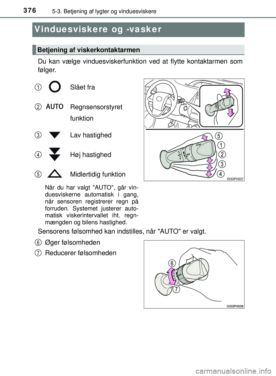 TOYOTA PRIUS PLUG-IN HYBRID 2018 Brugsanvisning (in Danish) 3765-3. Betjening af lygter og vinduesviskere
OM47C99DK
Vinduesviskere og -vasker
Du kan vælge vinduesviskerfunktion ved at flytte kontaktarmen som
følger.Slået fra
Regnsensorstyret
funktion
Lav ha TOYOTA PRIUS PLUG-IN HYBRID 2018 Brugsanvisning (in Danish) 3765-3. Betjening af lygter og vinduesviskere
OM47C99DK
Vinduesviskere og -vasker
Du kan vælge vinduesviskerfunktion ved at flytte kontaktarmen som
følger.Slået fra
Regnsensorstyret
funktion
Lav ha