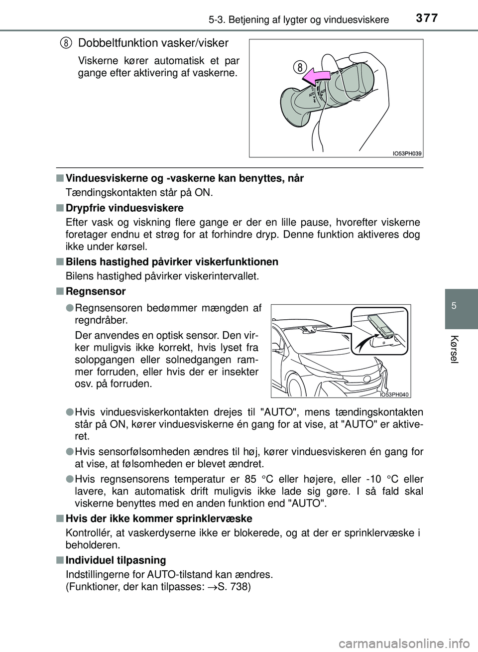 TOYOTA PRIUS PLUG-IN HYBRID 2018 Brugsanvisning (in Danish) 3775-3. Betjening af lygter og vinduesviskere
OM47C99DK
5
Kørsel
Dobbeltfunktion vasker/visker
Viskerne kører automatisk et par
gange efter aktivering af vaskerne.
nVinduesviskerne og -vaskerne kan TOYOTA PRIUS PLUG-IN HYBRID 2018 Brugsanvisning (in Danish) 3775-3. Betjening af lygter og vinduesviskere
OM47C99DK
5
Kørsel
Dobbeltfunktion vasker/visker
Viskerne kører automatisk et par
gange efter aktivering af vaskerne.
nVinduesviskerne og -vaskerne kan