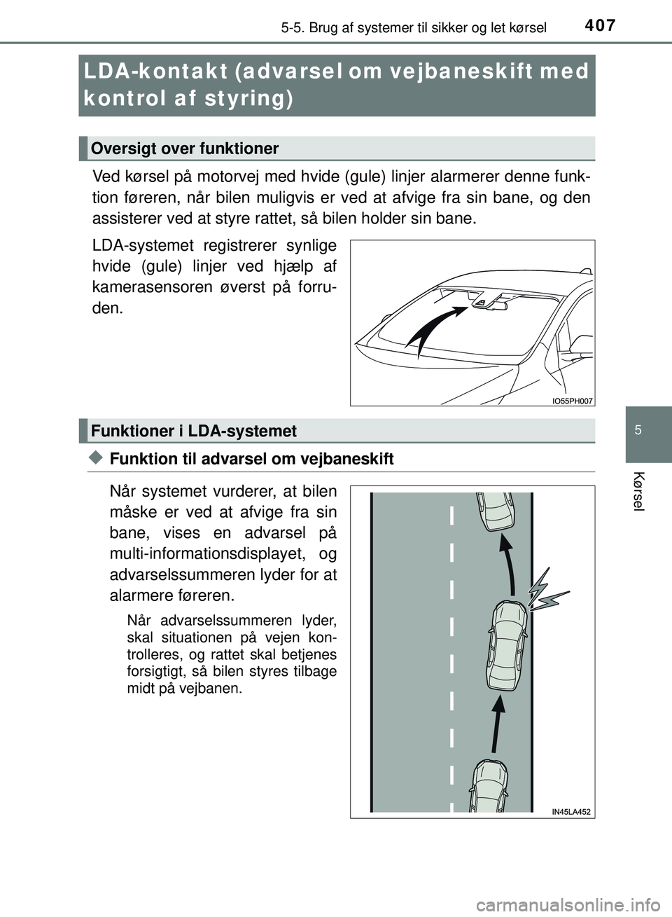 TOYOTA PRIUS PLUG-IN HYBRID 2018 Brugsanvisning (in Danish) 4075-5. Brug af systemer til sikker og let kørsel
OM47C99DK
5
Kørsel
LDA-kontakt (advarsel om vejbaneskift med
kontrol af styring)
Ved kørsel på motorvej med hvide (gule) linjer alarmerer denne TOYOTA PRIUS PLUG-IN HYBRID 2018 Brugsanvisning (in Danish) 4075-5. Brug af systemer til sikker og let kørsel
OM47C99DK
5
Kørsel
LDA-kontakt (advarsel om vejbaneskift med
kontrol af styring)
Ved kørsel på motorvej med hvide (gule) linjer alarmerer denne