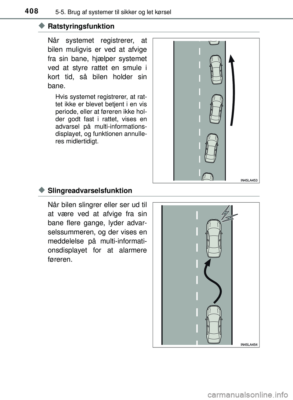 TOYOTA PRIUS PLUG-IN HYBRID 2018 Brugsanvisning (in Danish) 4085-5. Brug af systemer til sikker og let kørsel
OM47C99DK
uRatstyringsfunktion
Når systemet registrerer, at
bilen muligvis er ved at afvige
fra sin bane, hjælper systemet
ved at styre rattet en s TOYOTA PRIUS PLUG-IN HYBRID 2018 Brugsanvisning (in Danish) 4085-5. Brug af systemer til sikker og let kørsel
OM47C99DK
uRatstyringsfunktion
Når systemet registrerer, at
bilen muligvis er ved at afvige
fra sin bane, hjælper systemet
ved at styre rattet en s