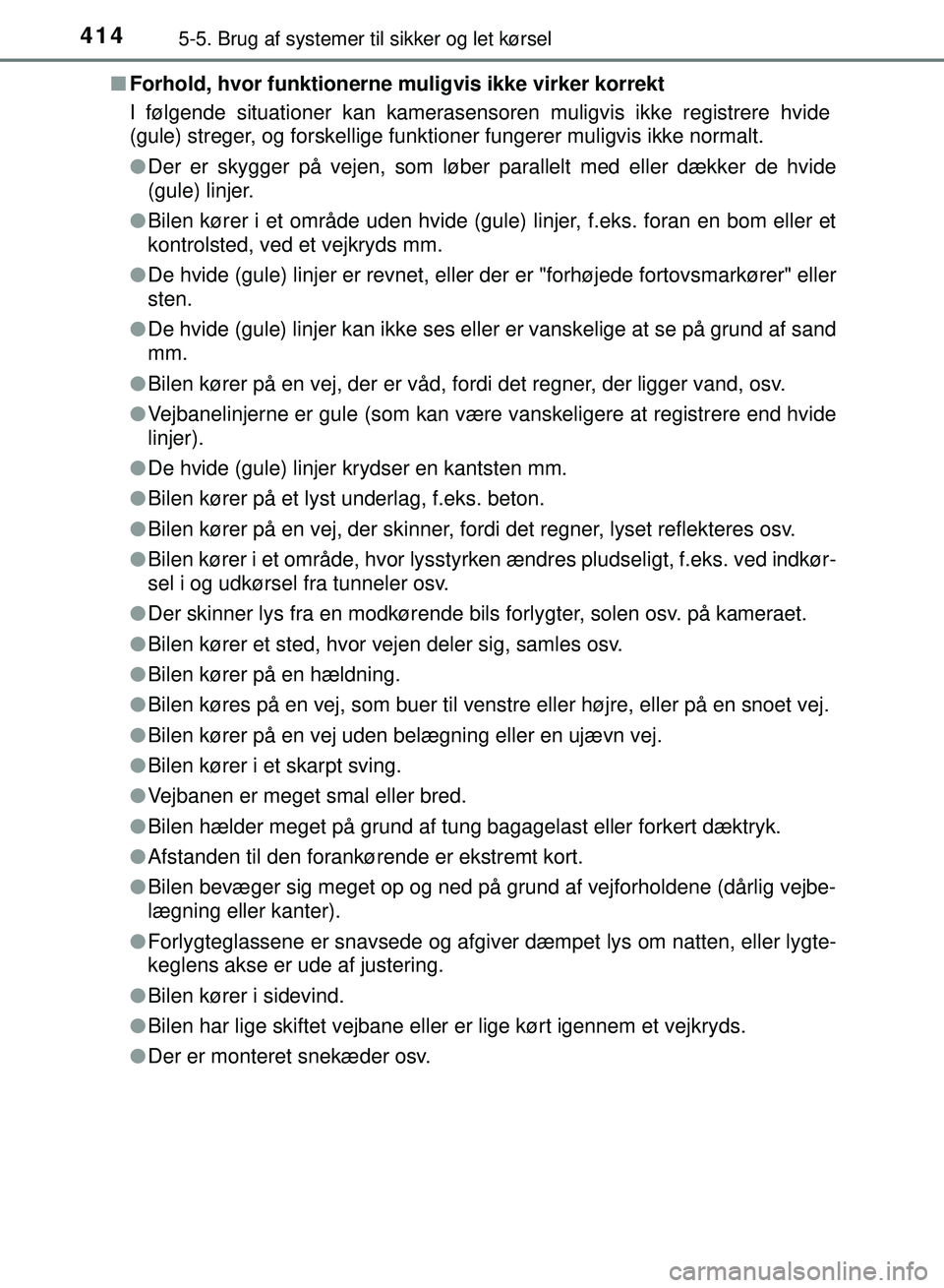 TOYOTA PRIUS PLUG-IN HYBRID 2018  Brugsanvisning (in Danish) 4145-5. Brug af systemer til sikker og let kørsel
OM47C99DKn
Forhold, hvor funktionerne muligvis ikke virker korrekt
I følgende situationer kan kamerasensoren muligvis ikke registrere hvide
(gule) s