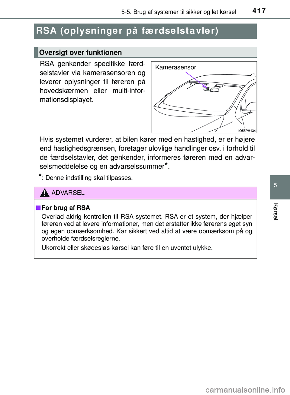 TOYOTA PRIUS PLUG-IN HYBRID 2018  Brugsanvisning (in Danish) 4175-5. Brug af systemer til sikker og let kørsel
OM47C99DK
5
Kørsel
RSA (oplysninger på  færdselstavler)
RSA genkender specifikke færd-
selstavler via kamerasensoren og
leverer oplysninger til f
