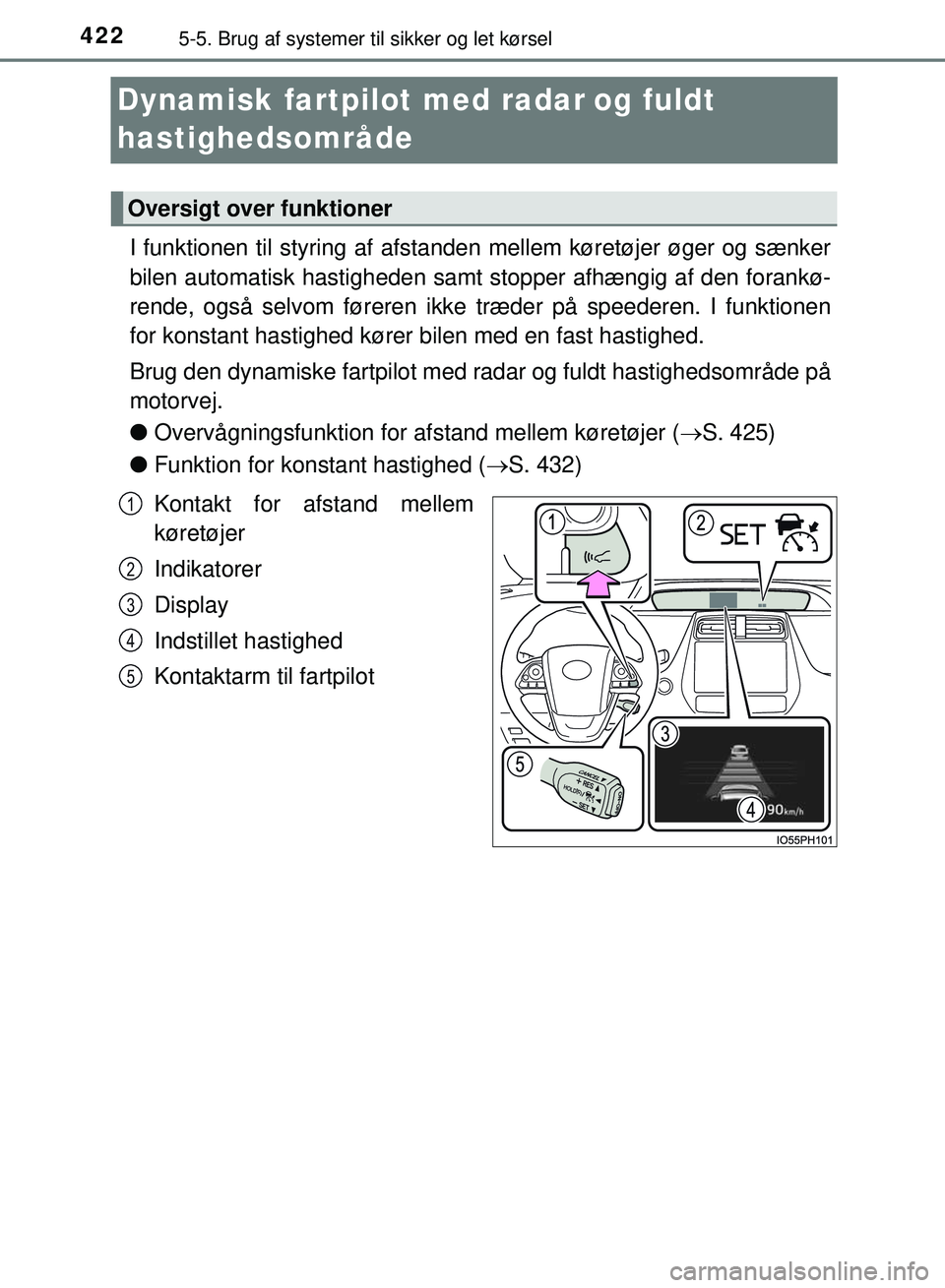 TOYOTA PRIUS PLUG-IN HYBRID 2018  Brugsanvisning (in Danish) 4225-5. Brug af systemer til sikker og let kørsel
OM47C99DK
Dynamisk fartpilot med radarog fuldt 
hastighedsområde
I funktionen til styring af afstanden  mellem køretøjer øger og sænker
bilen