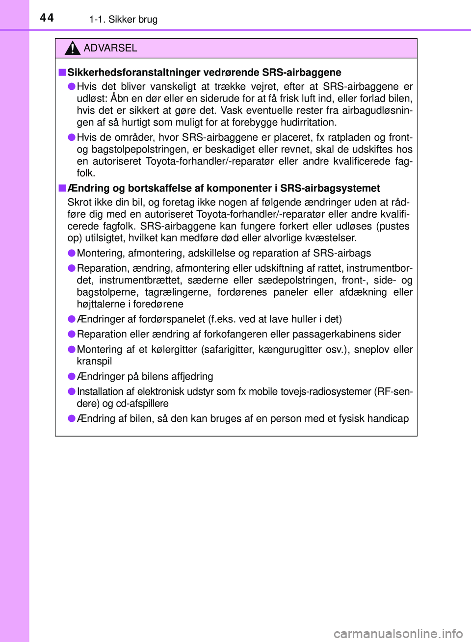 TOYOTA PRIUS PLUG-IN HYBRID 2018 Brugsanvisning (in Danish) 441-1. Sikker brug
OM47C99DK
ADVARSEL
nSikkerhedsforanstaltninger vedrørende SRS-airbaggene
l Hvis det bliver vanskeligt at trække vejret, efter at SRS-airbaggene er
udløst: Åbn en dør eller en s TOYOTA PRIUS PLUG-IN HYBRID 2018 Brugsanvisning (in Danish) 441-1. Sikker brug
OM47C99DK
ADVARSEL
nSikkerhedsforanstaltninger vedrørende SRS-airbaggene
l Hvis det bliver vanskeligt at trække vejret, efter at SRS-airbaggene er
udløst: Åbn en dør eller en s