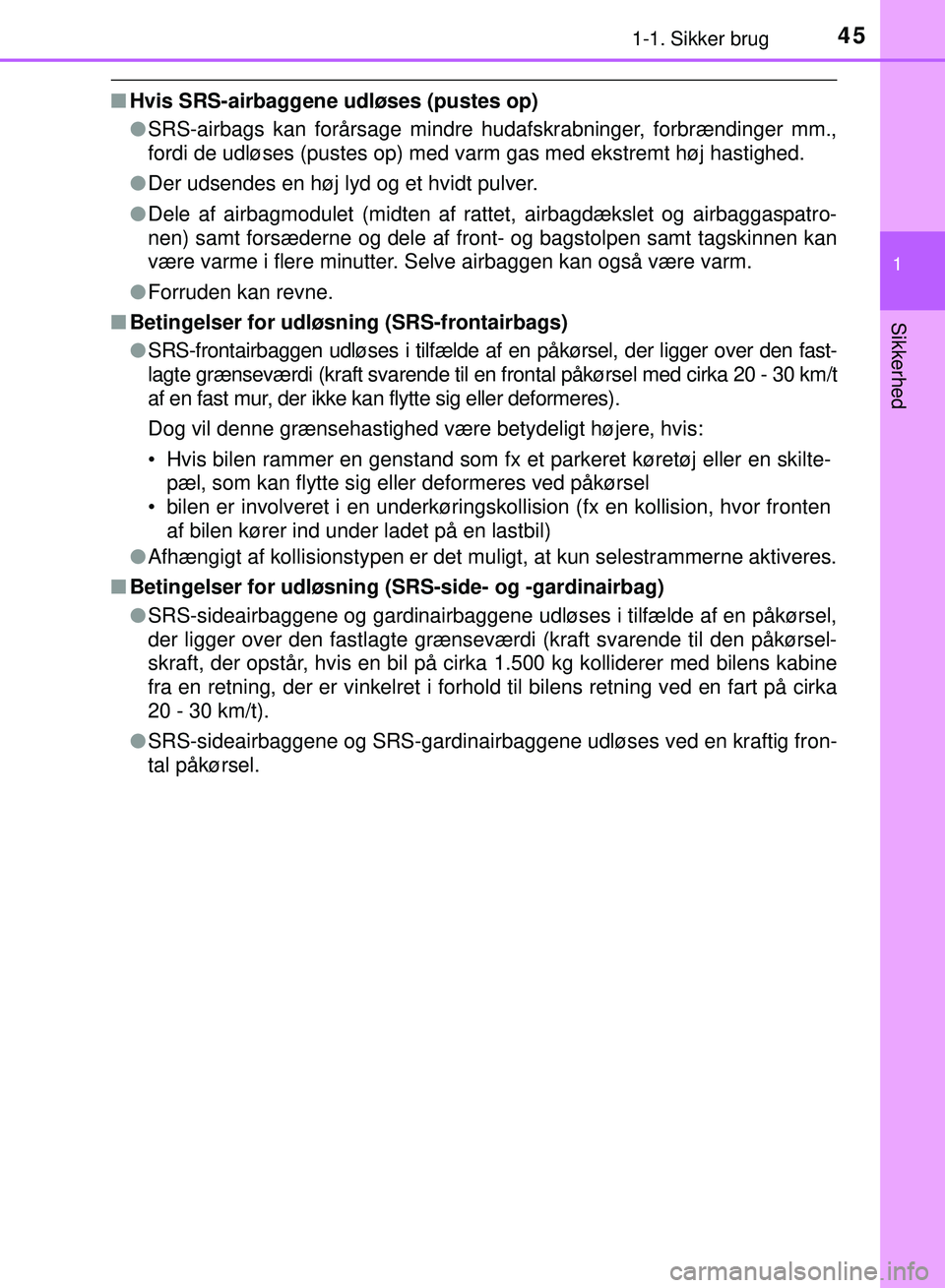 TOYOTA PRIUS PLUG-IN HYBRID 2018 Brugsanvisning (in Danish) 451-1. Sikker brug
1
OM47C99DK
Sikkerhed
nHvis SRS-airbaggene udløses (pustes op)
l SRS-airbags kan forårsage mindre hudafskrabninger, forbrændinger mm.,
fordi de udløses (pustes op) med varm gas TOYOTA PRIUS PLUG-IN HYBRID 2018 Brugsanvisning (in Danish) 451-1. Sikker brug
1
OM47C99DK
Sikkerhed
nHvis SRS-airbaggene udløses (pustes op)
l SRS-airbags kan forårsage mindre hudafskrabninger, forbrændinger mm.,
fordi de udløses (pustes op) med varm gas