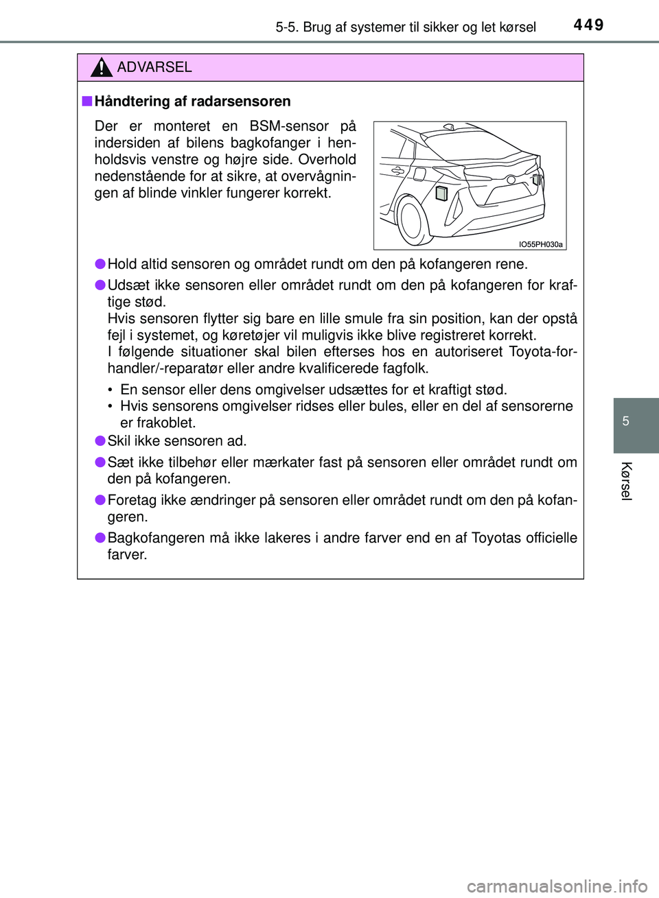 TOYOTA PRIUS PLUG-IN HYBRID 2018 Brugsanvisning (in Danish) 4495-5. Brug af systemer til sikker og let kørsel
OM47C99DK
5
Kørsel
ADVARSEL
nHåndtering af radarsensoren
l Hold altid sensoren og området rundt om den på kofangeren rene.
l Udsæt ikke sensoren TOYOTA PRIUS PLUG-IN HYBRID 2018 Brugsanvisning (in Danish) 4495-5. Brug af systemer til sikker og let kørsel
OM47C99DK
5
Kørsel
ADVARSEL
nHåndtering af radarsensoren
l Hold altid sensoren og området rundt om den på kofangeren rene.
l Udsæt ikke sensoren