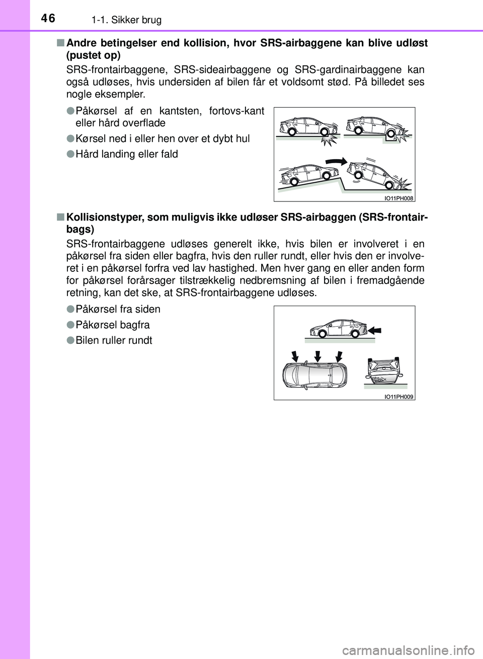 TOYOTA PRIUS PLUG-IN HYBRID 2018 Brugsanvisning (in Danish) 461-1. Sikker brug
OM47C99DKn
Andre betingelser end kollision, hv or SRS-airbaggene kan blive udløst
(pustet op)
SRS-frontairbaggene, SRS-sideairbaggene og SRS-gardinairbaggene kan
også udløses, hv TOYOTA PRIUS PLUG-IN HYBRID 2018 Brugsanvisning (in Danish) 461-1. Sikker brug
OM47C99DKn
Andre betingelser end kollision, hv or SRS-airbaggene kan blive udløst
(pustet op)
SRS-frontairbaggene, SRS-sideairbaggene og SRS-gardinairbaggene kan
også udløses, hv