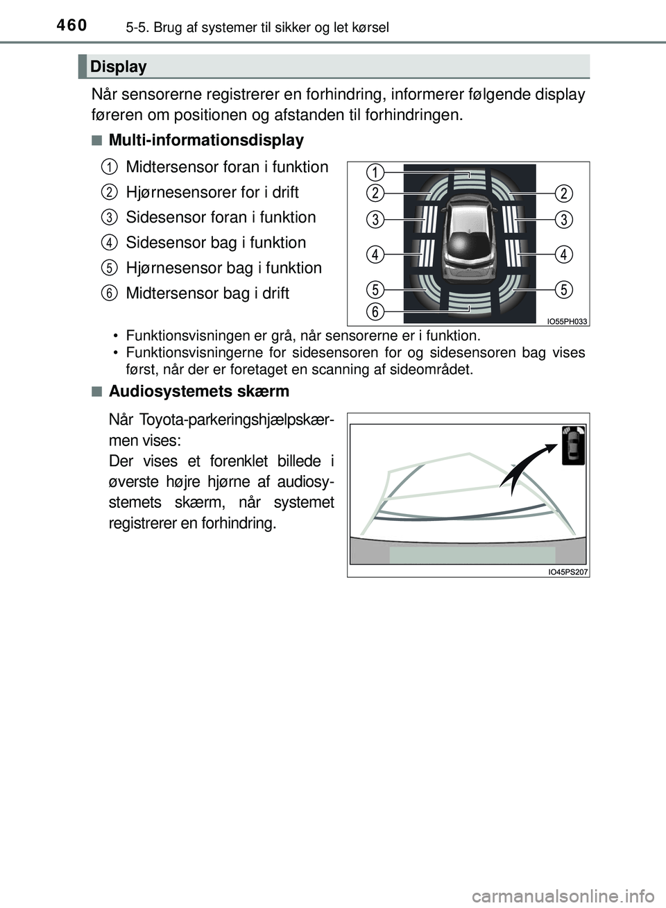 TOYOTA PRIUS PLUG-IN HYBRID 2018  Brugsanvisning (in Danish) 4605-5. Brug af systemer til sikker og let kørsel
OM47C99DK
Når sensorerne registrerer en forhindring, informerer følgende display
føreren om positionen og afstanden til forhindringen.
nMulti-info