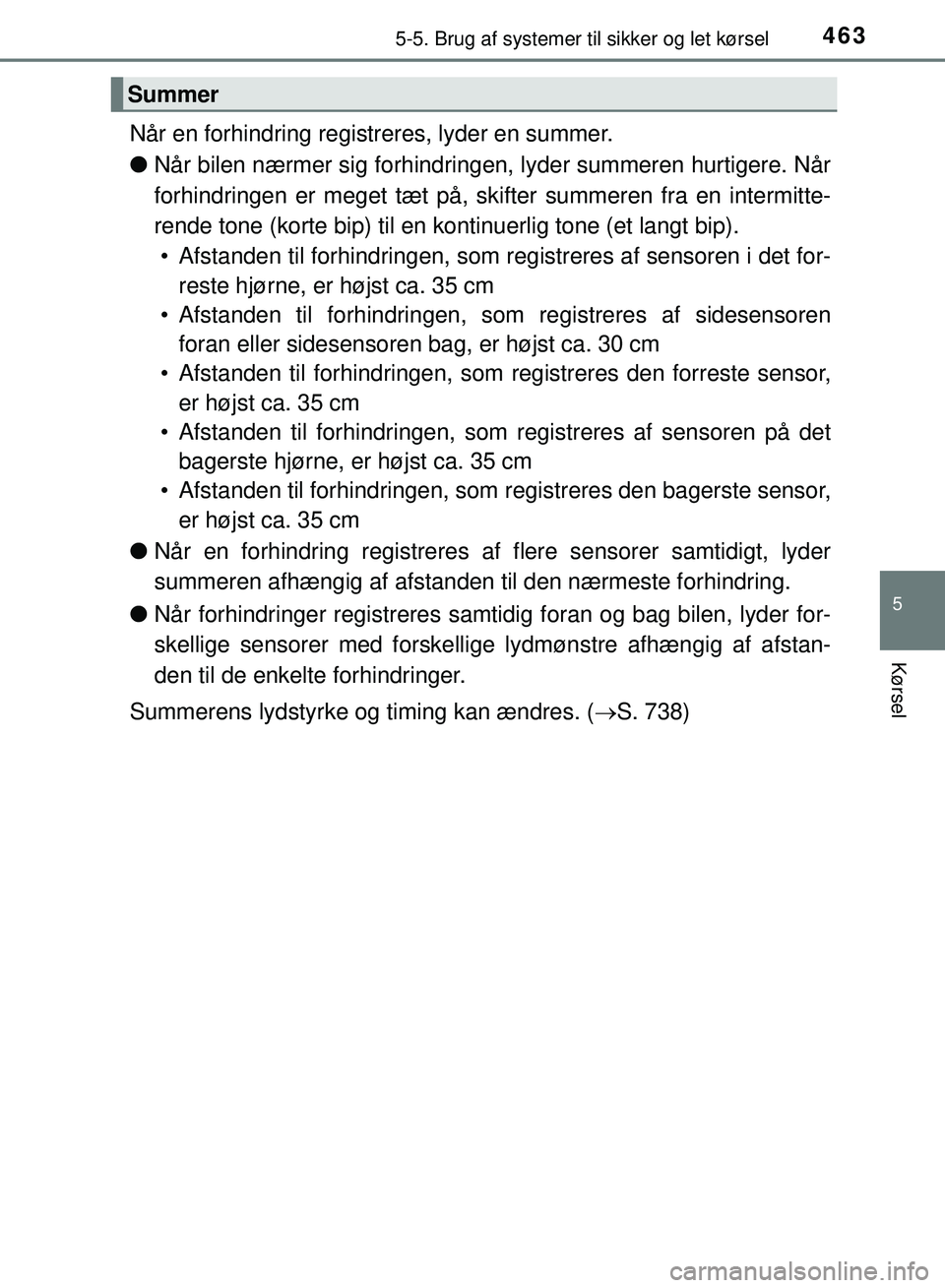 TOYOTA PRIUS PLUG-IN HYBRID 2018  Brugsanvisning (in Danish) 4635-5. Brug af systemer til sikker og let kørsel
OM47C99DK
5
Kørsel
Når en forhindring registreres, lyder en summer.
lNår bilen nærmer sig forhindringen, lyder summeren hurtigere. Når
forhindri