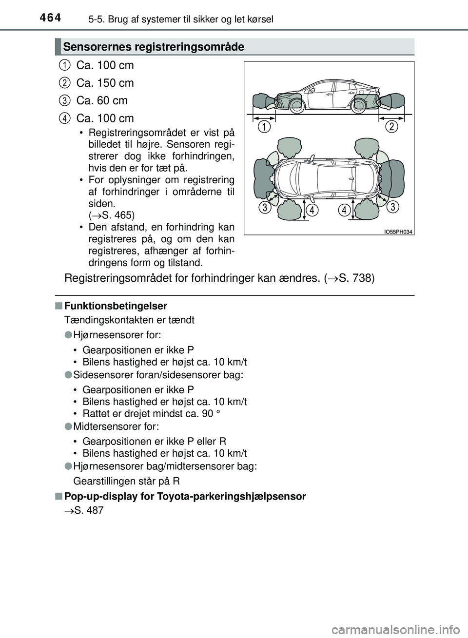 TOYOTA PRIUS PLUG-IN HYBRID 2018  Brugsanvisning (in Danish) 4645-5. Brug af systemer til sikker og let kørsel
OM47C99DK
Ca. 100 cm
Ca. 150 cm
Ca. 60 cm
Ca. 100 cm
• Registreringsområdet er vist på
billedet til højre. Sensoren regi-
strerer dog ikke forhi