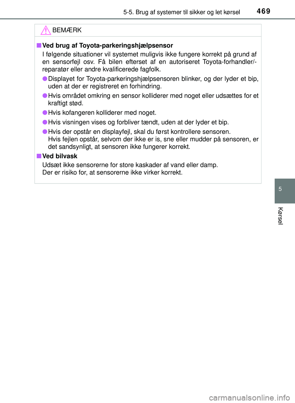 TOYOTA PRIUS PLUG-IN HYBRID 2018  Brugsanvisning (in Danish) 4695-5. Brug af systemer til sikker og let kørsel
OM47C99DK
5
Kørsel
BEMÆRK
nVed brug af Toyota-parkeringshjælpsensor
I følgende situationer vil systemet muligvis ikke fungere korrekt på grund a
