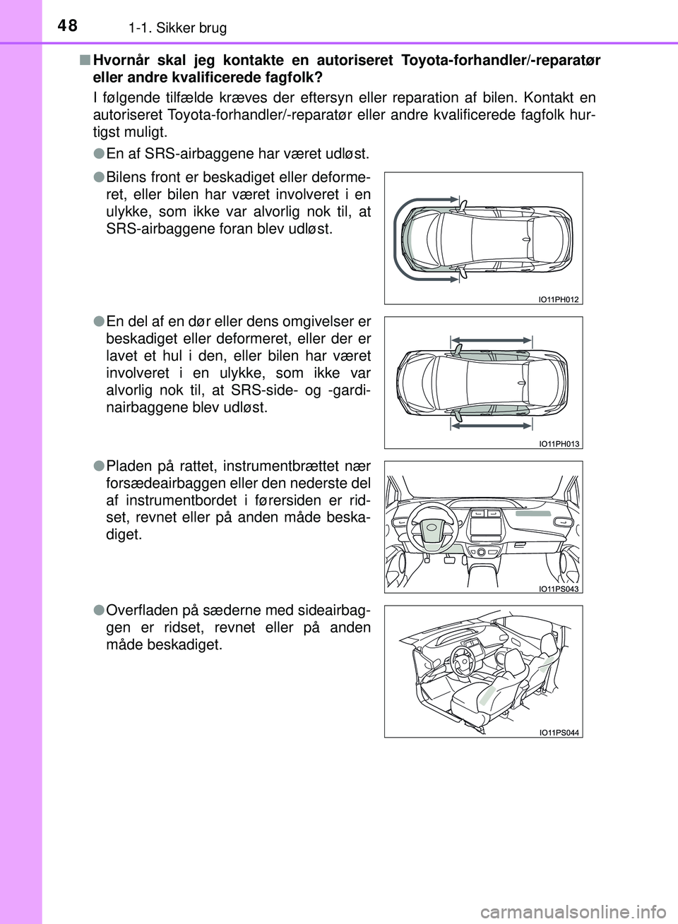 TOYOTA PRIUS PLUG-IN HYBRID 2018 Brugsanvisning (in Danish) 481-1. Sikker brug
OM47C99DKn
Hvornår skal jeg kontakte en autori seret Toyota-forhandler/-reparatør
eller andre kvalificerede fagfolk?
I følgende tilfælde kræves der eftersyn eller reparation af TOYOTA PRIUS PLUG-IN HYBRID 2018 Brugsanvisning (in Danish) 481-1. Sikker brug
OM47C99DKn
Hvornår skal jeg kontakte en autori seret Toyota-forhandler/-reparatør
eller andre kvalificerede fagfolk?
I følgende tilfælde kræves der eftersyn eller reparation af