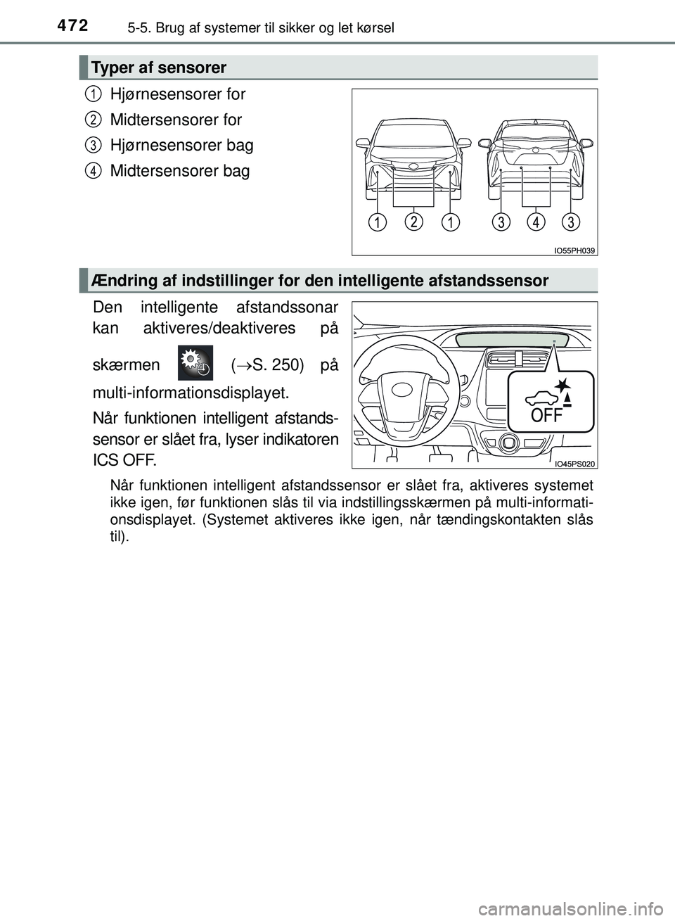 TOYOTA PRIUS PLUG-IN HYBRID 2018  Brugsanvisning (in Danish) 4725-5. Brug af systemer til sikker og let kørsel
OM47C99DK
Hjørnesensorer for
Midtersensorer for
Hjørnesensorer bag
Midtersensorer bag
Den intelligente afstandssonar
kan aktiveres/deaktiveres på
