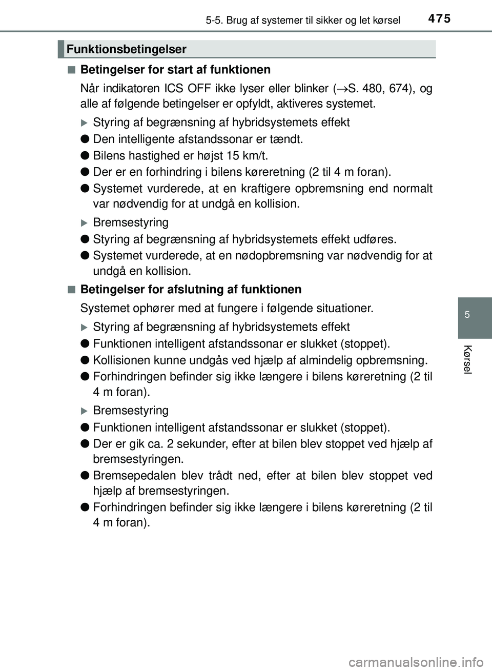 TOYOTA PRIUS PLUG-IN HYBRID 2018  Brugsanvisning (in Danish) 4755-5. Brug af systemer til sikker og let kørsel
OM47C99DK
5
Kørsel
nBetingelser for start af funktionen
Når indikatoren ICS OFF ik ke lyser eller blinker (S. 480, 674), og
alle af følgende be
