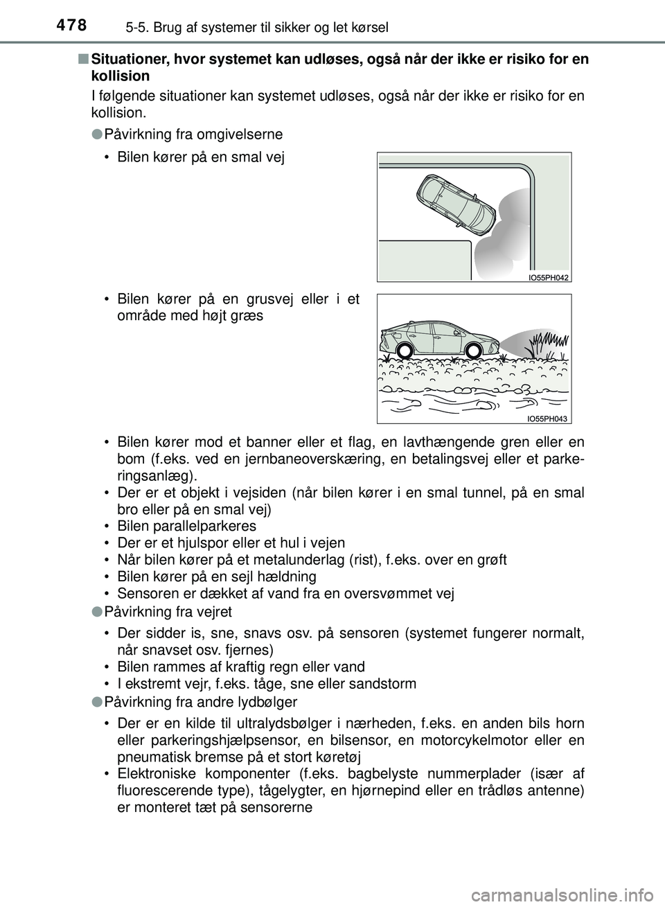 TOYOTA PRIUS PLUG-IN HYBRID 2018  Brugsanvisning (in Danish) 4785-5. Brug af systemer til sikker og let kørsel
OM47C99DKn
Situationer, hvor systemet kan udlø ses, også når der ikke er risiko for en
kollision
I følgende situationer kan systemet udløses, og