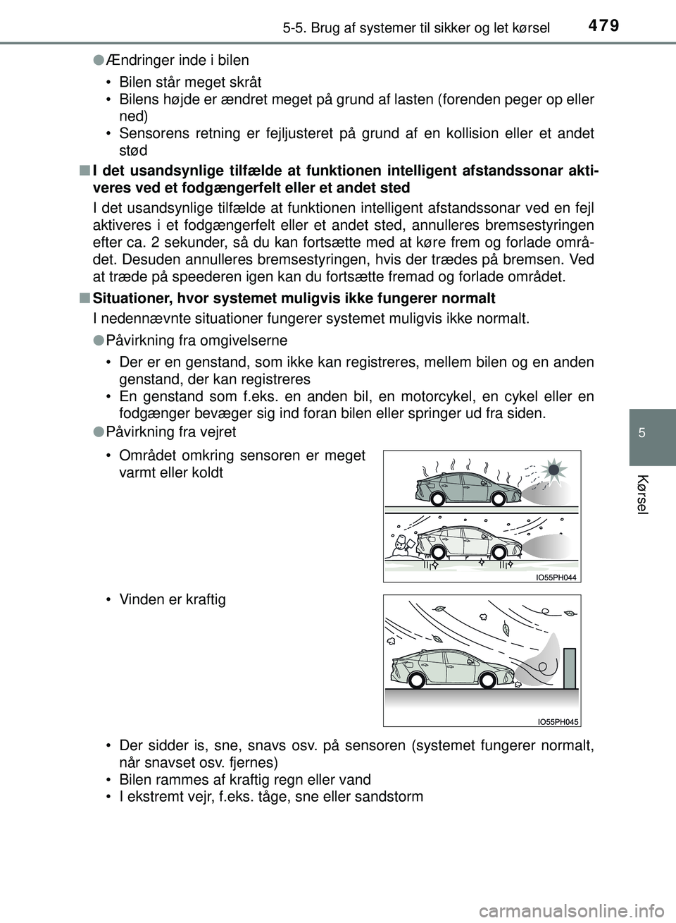 TOYOTA PRIUS PLUG-IN HYBRID 2018  Brugsanvisning (in Danish) 4795-5. Brug af systemer til sikker og let kørsel
OM47C99DK
5
Kørsel
lÆndringer inde i bilen
• Bilen står meget skråt
• Bilens højde er ændret meget på grund af lasten (forenden peger op e