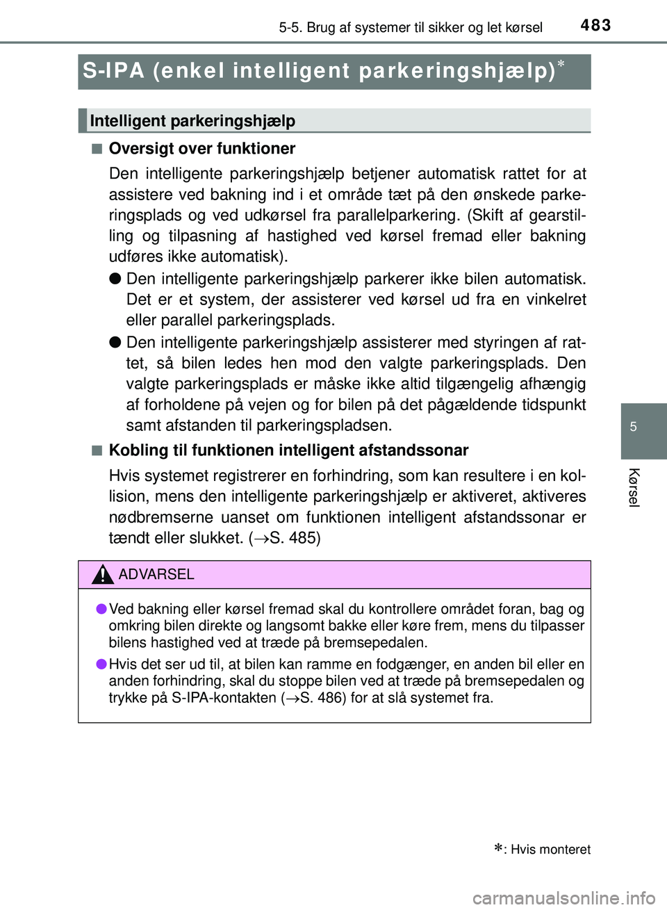 TOYOTA PRIUS PLUG-IN HYBRID 2018 Brugsanvisning (in Danish) 4835-5. Brug af systemer til sikker og let kørsel
OM47C99DK
5
Kørsel
S-IPA (enkel intelli gent parkeringshjælp)
nOversigt over funktioner
Den intelligente parkeringshjælp betjener automatisk r TOYOTA PRIUS PLUG-IN HYBRID 2018 Brugsanvisning (in Danish) 4835-5. Brug af systemer til sikker og let kørsel
OM47C99DK
5
Kørsel
S-IPA (enkel intelli gent parkeringshjælp)
nOversigt over funktioner
Den intelligente parkeringshjælp betjener automatisk r
