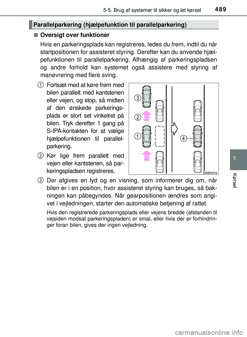 TOYOTA PRIUS PLUG-IN HYBRID 2018 Brugsanvisning (in Danish) 4895-5. Brug af systemer til sikker og let kørsel
OM47C99DK
5
Kørsel
nOversigt over funktioner
Hvis en parkeringsplads kan registreres, ledes du frem, indtil du når
startpositionen for assisteret s TOYOTA PRIUS PLUG-IN HYBRID 2018 Brugsanvisning (in Danish) 4895-5. Brug af systemer til sikker og let kørsel
OM47C99DK
5
Kørsel
nOversigt over funktioner
Hvis en parkeringsplads kan registreres, ledes du frem, indtil du når
startpositionen for assisteret s