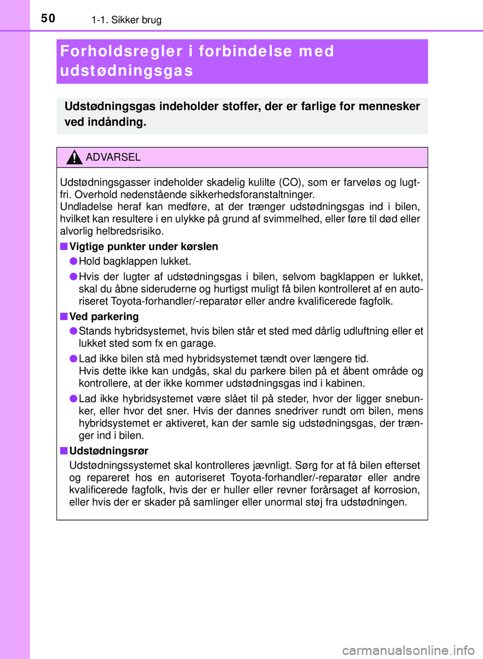 TOYOTA PRIUS PLUG-IN HYBRID 2018 Brugsanvisning (in Danish) 501-1. Sikker brug
OM47C99DK
Forholdsregler i forbindelse med
udstødningsgas
Udstødningsgas indeholder stoffer, der er farlige for mennesker
ved indånding.
ADVARSEL
Udstødningsgasser indeholder TOYOTA PRIUS PLUG-IN HYBRID 2018 Brugsanvisning (in Danish) 501-1. Sikker brug
OM47C99DK
Forholdsregler i forbindelse med
udstødningsgas
Udstødningsgas indeholder stoffer, der er farlige for mennesker
ved indånding.
ADVARSEL
Udstødningsgasser indeholder