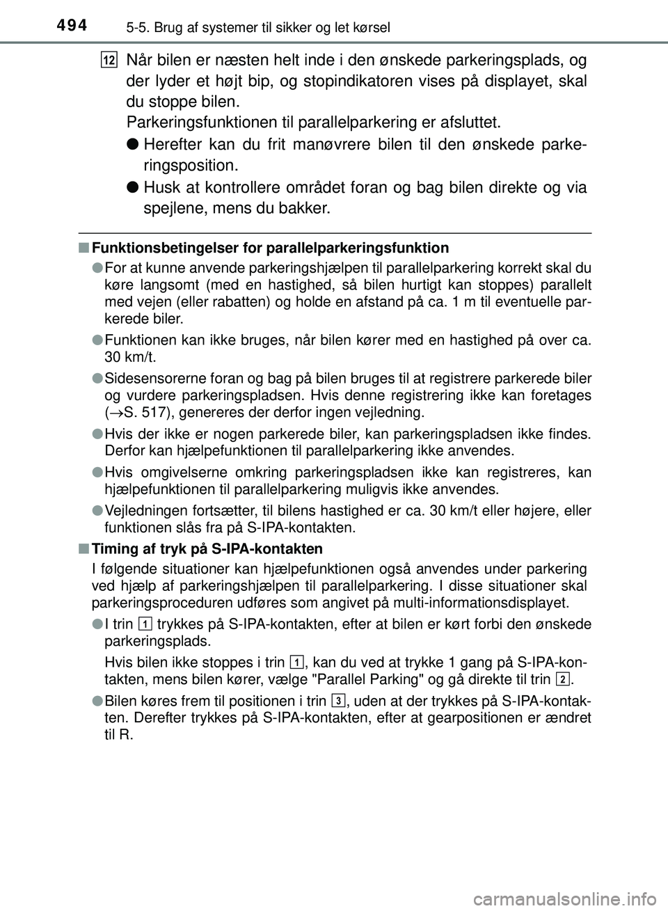 TOYOTA PRIUS PLUG-IN HYBRID 2018  Brugsanvisning (in Danish) 4945-5. Brug af systemer til sikker og let kørsel
OM47C99DK
Når bilen er næsten helt inde i den ønskede parkeringsplads, og
der lyder et højt bip, og stopindik atoren vises på displayet, skal
du
