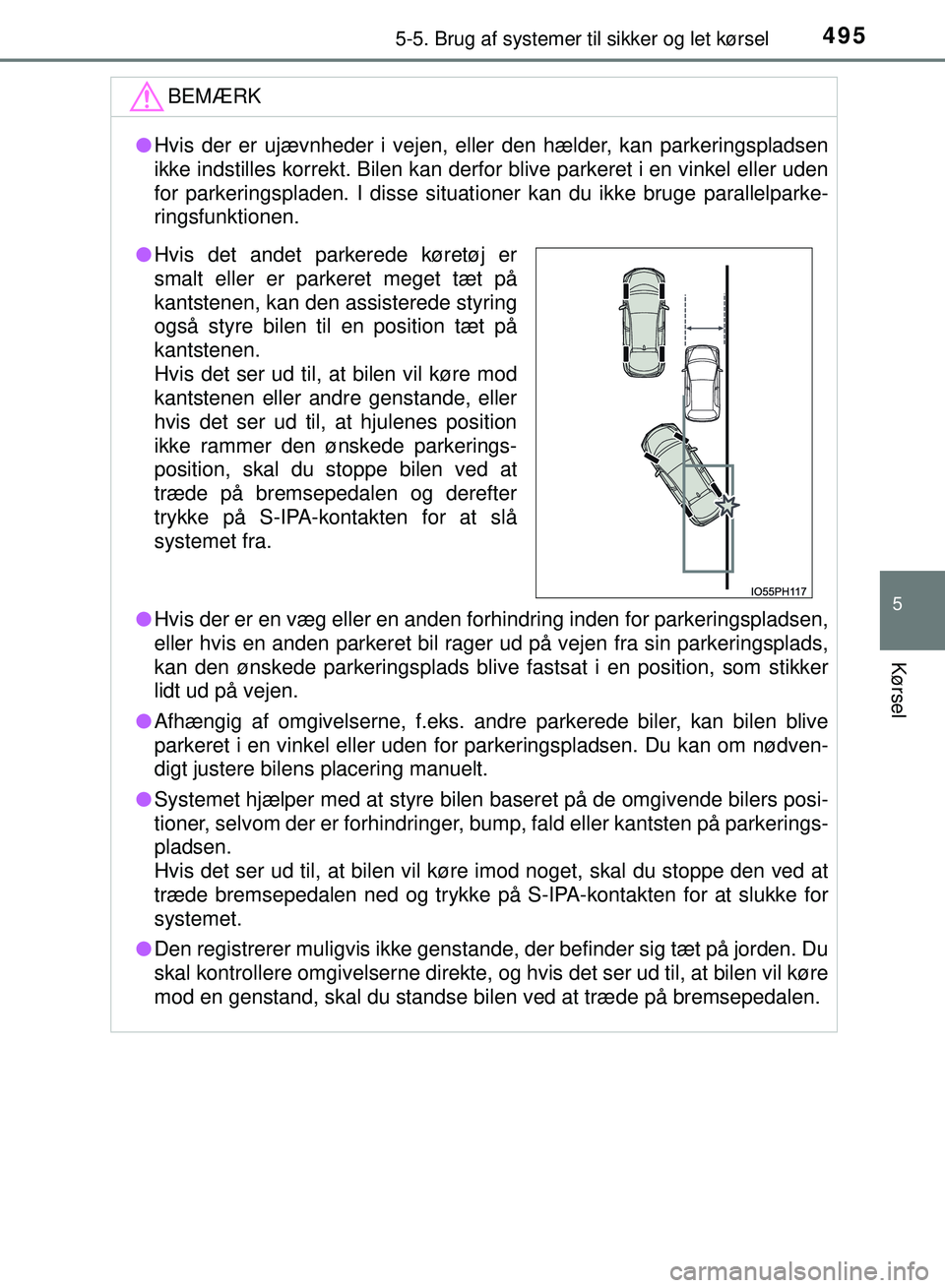 TOYOTA PRIUS PLUG-IN HYBRID 2018  Brugsanvisning (in Danish) 4955-5. Brug af systemer til sikker og let kørsel
OM47C99DK
5
Kørsel
BEMÆRK
lHvis der er ujævnheder i vejen, e ller den hælder, kan parkeringspladsen
ikke indstilles korrekt. Bilen kan derfor bli