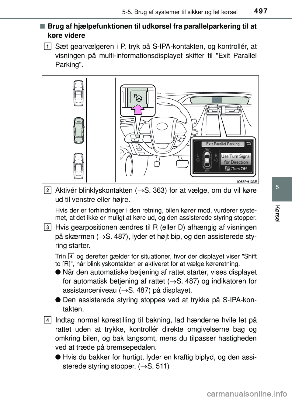 TOYOTA PRIUS PLUG-IN HYBRID 2018  Brugsanvisning (in Danish) 4975-5. Brug af systemer til sikker og let kørsel
OM47C99DK
5
Kørsel
nBrug af hjælpefunktionen til udkør sel fra parallelparkering til at
køre videre
Sæt gearvælgeren i P, tryk på S-IPA-kontak