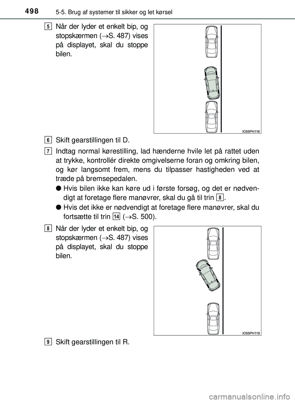 TOYOTA PRIUS PLUG-IN HYBRID 2018  Brugsanvisning (in Danish) 4985-5. Brug af systemer til sikker og let kørsel
OM47C99DK
Når der lyder et enkelt bip, og
stopskærmen (S. 487) vises
på displayet, skal du stoppe
bilen.
Skift gearstillingen til D.
Indtag nor