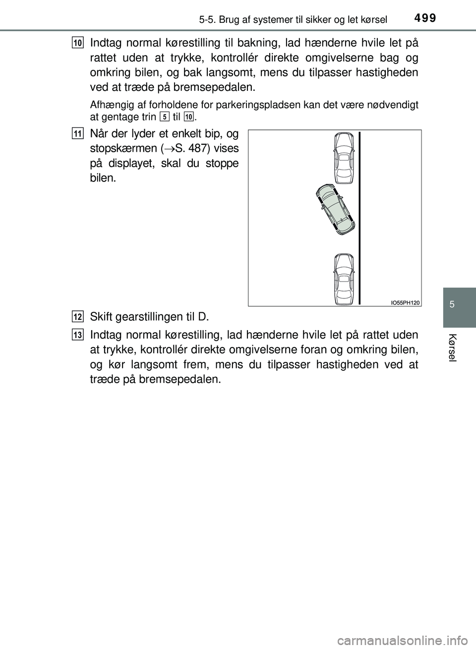 TOYOTA PRIUS PLUG-IN HYBRID 2018  Brugsanvisning (in Danish) 4995-5. Brug af systemer til sikker og let kørsel
OM47C99DK
5
Kørsel
Indtag normal kørestilling til ba kning, lad hænderne hvile let på
rattet uden at trykke, kontrollé r direkte omgivelserne ba