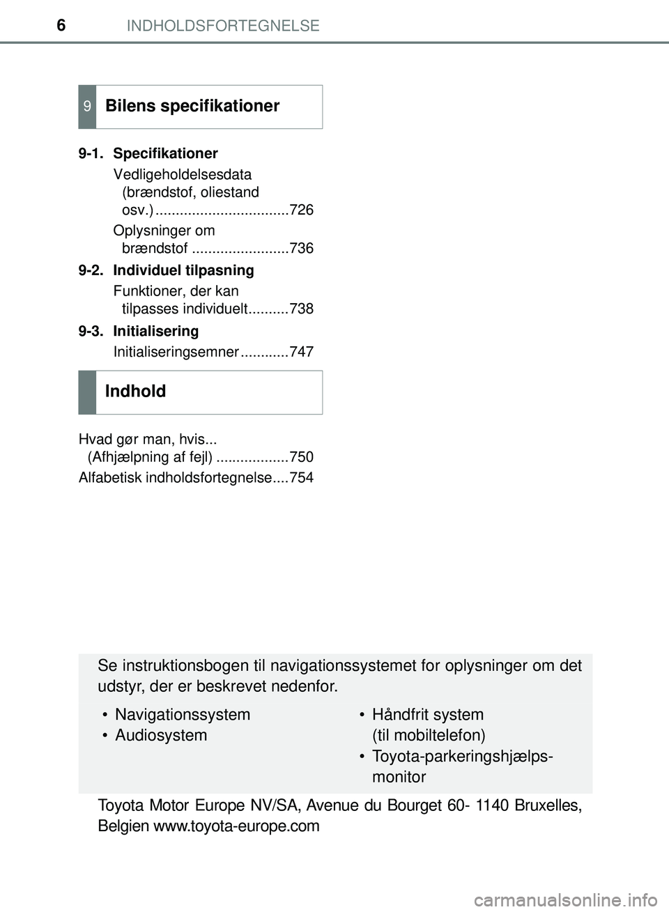 TOYOTA PRIUS PLUG-IN HYBRID 2018 Brugsanvisning (in Danish) INDHOLDSFORTEGNELSE6
OM47C99DK9-1. Specifikationer
Vedligeholdelsesdata (brændstof, oliestand
osv.) .................................726
Oplysninger om brændstof ........................736
9-2. I TOYOTA PRIUS PLUG-IN HYBRID 2018 Brugsanvisning (in Danish) INDHOLDSFORTEGNELSE6
OM47C99DK9-1. Specifikationer
Vedligeholdelsesdata (brændstof, oliestand
osv.) .................................726
Oplysninger om brændstof ........................736
9-2. I