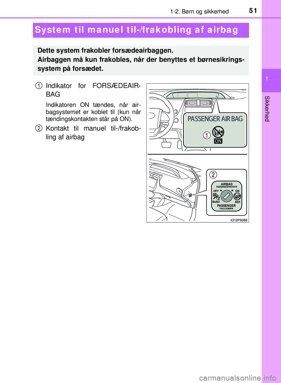 TOYOTA PRIUS PLUG-IN HYBRID 2018 Brugsanvisning (in Danish) 511-2. Børn og sikkerhed
1
Sikkerhed
OM47C99DK
System til manuel til-/frakobling af airbag
Indikator for FORSÆDEAIR-
BAG
Indikatoren ON tændes, når air-
bagsystemet er koblet til (kun når
tændin TOYOTA PRIUS PLUG-IN HYBRID 2018 Brugsanvisning (in Danish) 511-2. Børn og sikkerhed
1
Sikkerhed
OM47C99DK
System til manuel til-/frakobling af airbag
Indikator for FORSÆDEAIR-
BAG
Indikatoren ON tændes, når air-
bagsystemet er koblet til (kun når
tændin
