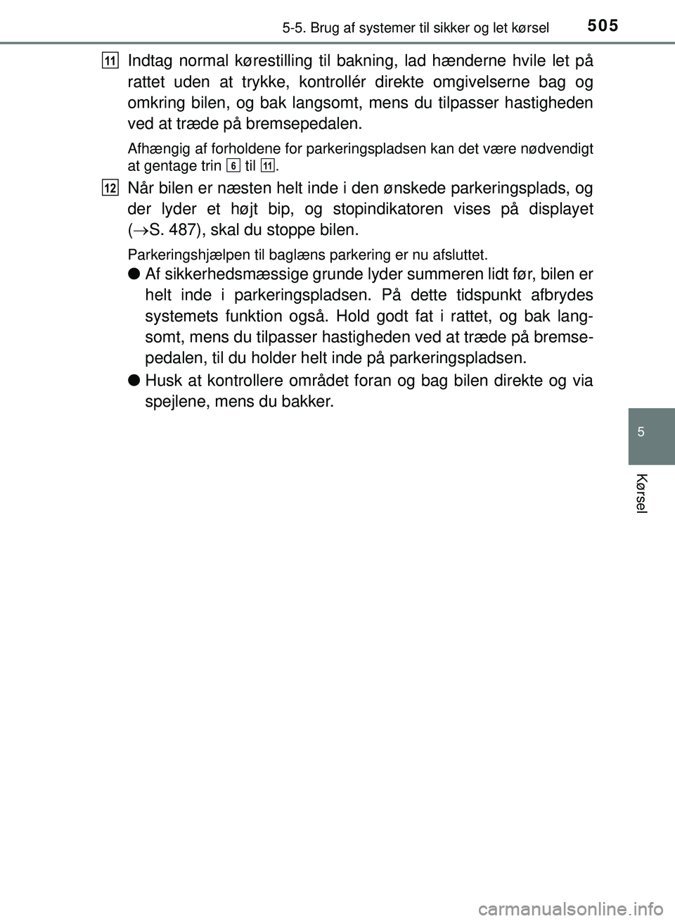 TOYOTA PRIUS PLUG-IN HYBRID 2018  Brugsanvisning (in Danish) 5055-5. Brug af systemer til sikker og let kørsel
OM47C99DK
5
Kørsel
Indtag normal kørestilling til ba kning, lad hænderne hvile let på
rattet uden at trykke, kontrollé r direkte omgivelserne ba