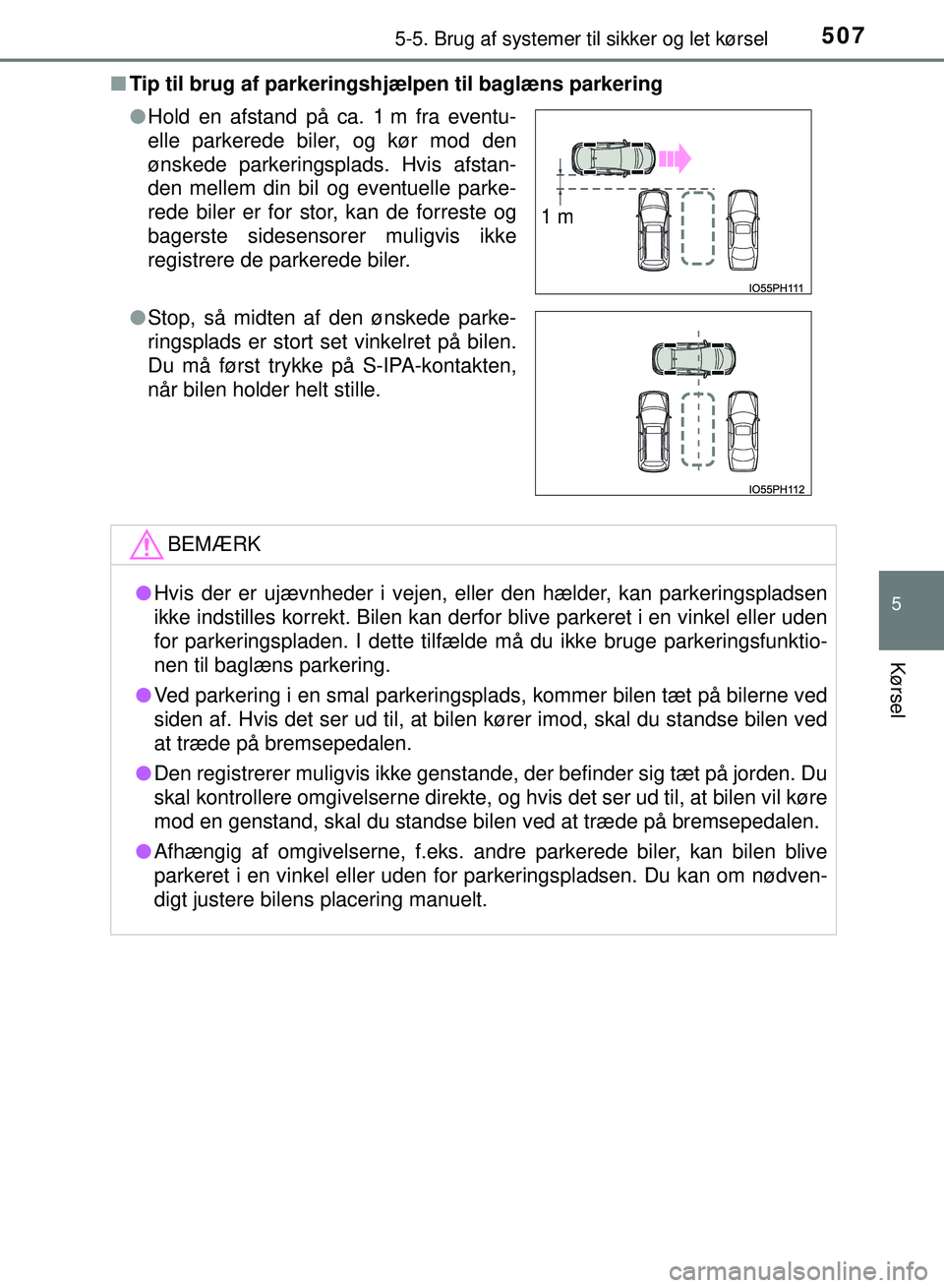 TOYOTA PRIUS PLUG-IN HYBRID 2018  Brugsanvisning (in Danish) 5075-5. Brug af systemer til sikker og let kørsel
OM47C99DK
5
Kørsel
nTip til brug af parkeringshjælpen til baglæns parkering
lHold en afstand på ca. 1 m fra eventu-
elle parkerede biler, og kør