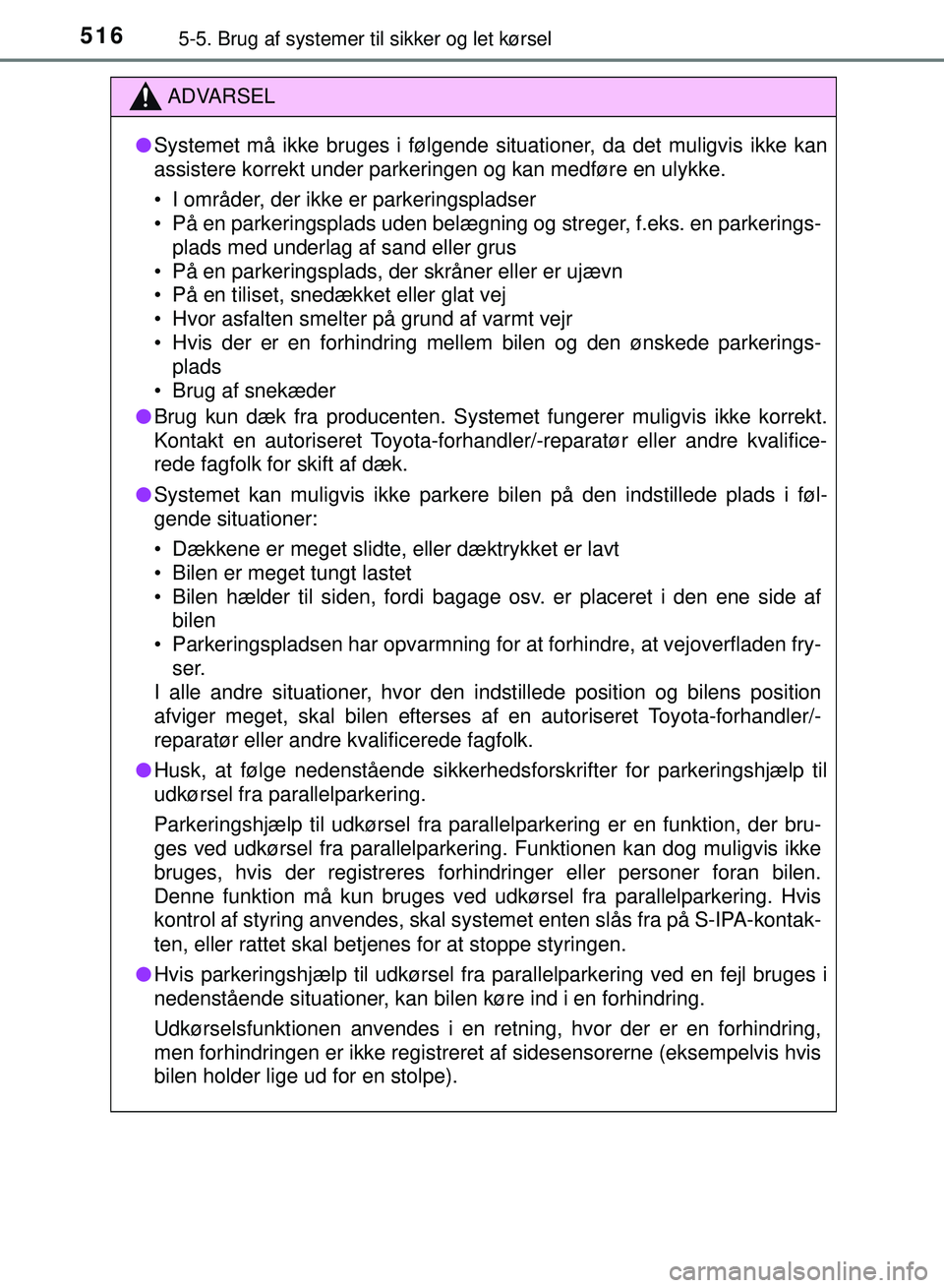 TOYOTA PRIUS PLUG-IN HYBRID 2018  Brugsanvisning (in Danish) 5165-5. Brug af systemer til sikker og let kørsel
OM47C99DK
ADVARSEL
lSystemet må ikke bruges i følgende situationer, da det muligvis ikke kan
assistere korrekt under parkeringen og kan medføre en