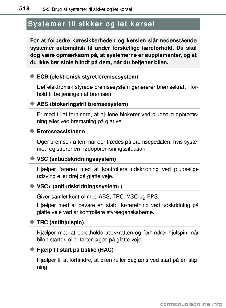TOYOTA PRIUS PLUG-IN HYBRID 2018  Brugsanvisning (in Danish) 5185-5. Brug af systemer til sikker og let kørsel
OM47C99DK
Systemer til sikker og let kørsel
uECB (elektronisk styret bremsesystem)
Det elektronisk styrede bremsesystem genererer bremsekraft i for-