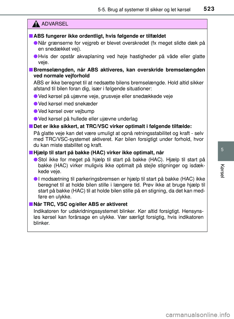 TOYOTA PRIUS PLUG-IN HYBRID 2018 Brugsanvisning (in Danish) 5235-5. Brug af systemer til sikker og let kørsel
OM47C99DK
5
Kørsel
ADVARSEL
nABS fungerer ikke ordentligt, hvis følgende er tilfældet
l Når grænserne for vejgreb er blevet overskredet (fx me TOYOTA PRIUS PLUG-IN HYBRID 2018 Brugsanvisning (in Danish) 5235-5. Brug af systemer til sikker og let kørsel
OM47C99DK
5
Kørsel
ADVARSEL
nABS fungerer ikke ordentligt, hvis følgende er tilfældet
l Når grænserne for vejgreb er blevet overskredet (fx me