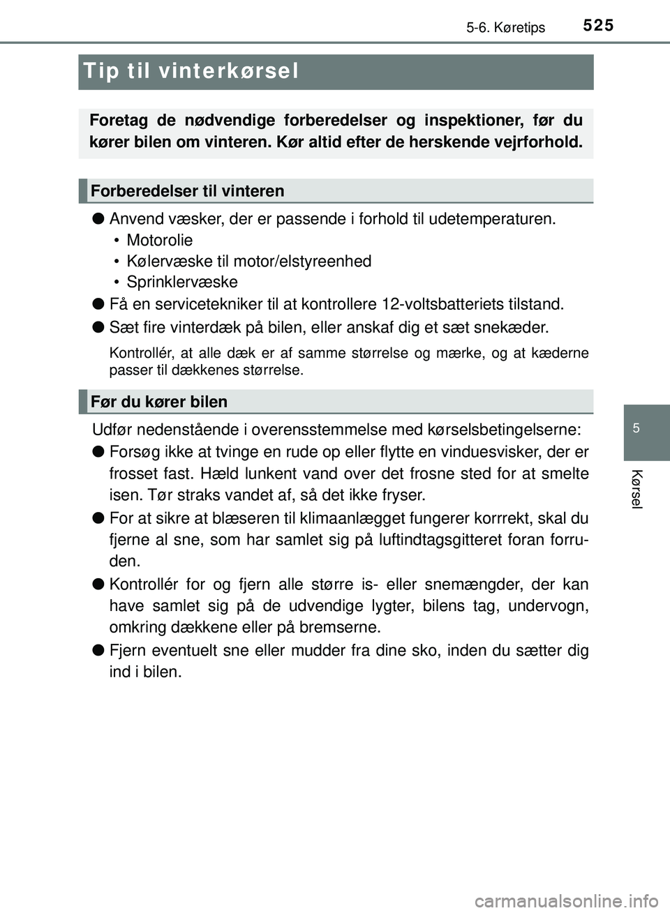 TOYOTA PRIUS PLUG-IN HYBRID 2018 Brugsanvisning (in Danish) 5255-6. Køretips
OM47C99DK
5
Kørsel
Tip til vinterkørsel
lAnvend væsker, der er passende i forhold til udetemperaturen.
• Motorolie
• Kølervæske til motor/elstyreenhed
• Sprinklervæske
l TOYOTA PRIUS PLUG-IN HYBRID 2018 Brugsanvisning (in Danish) 5255-6. Køretips
OM47C99DK
5
Kørsel
Tip til vinterkørsel
lAnvend væsker, der er passende i forhold til udetemperaturen.
• Motorolie
• Kølervæske til motor/elstyreenhed
• Sprinklervæske
l