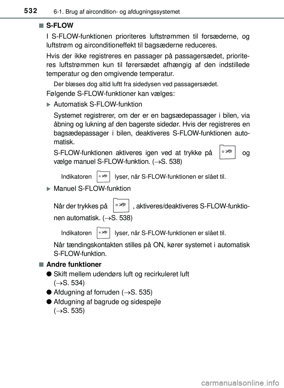 TOYOTA PRIUS PLUG-IN HYBRID 2018 Brugsanvisning (in Danish) 5326-1. Brug af aircondition- og afdugningssystemet
OM47C99DKn
S-FLOW
I S-FLOW-funktionen prioriteres luftstrømmen til forsæderne, og
luftstrøm og airconditioneffekt til bagsæderne reduceres.
Hvis TOYOTA PRIUS PLUG-IN HYBRID 2018 Brugsanvisning (in Danish) 5326-1. Brug af aircondition- og afdugningssystemet
OM47C99DKn
S-FLOW
I S-FLOW-funktionen prioriteres luftstrømmen til forsæderne, og
luftstrøm og airconditioneffekt til bagsæderne reduceres.
Hvis