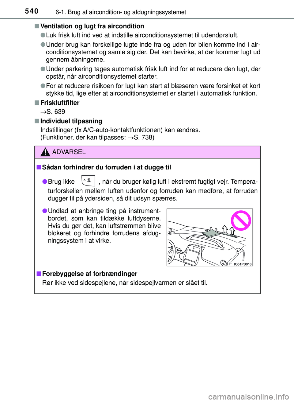 TOYOTA PRIUS PLUG-IN HYBRID 2018 Brugsanvisning (in Danish) 5406-1. Brug af aircondition- og afdugningssystemet
OM47C99DKn
Ventilation og lugt fra aircondition
lLuk frisk luft ind ved at indstille airconditionsystemet til udendørs\
luft.
l Under brug kan fors TOYOTA PRIUS PLUG-IN HYBRID 2018 Brugsanvisning (in Danish) 5406-1. Brug af aircondition- og afdugningssystemet
OM47C99DKn
Ventilation og lugt fra aircondition
lLuk frisk luft ind ved at indstille airconditionsystemet til udendørs\
luft.
l Under brug kan fors
