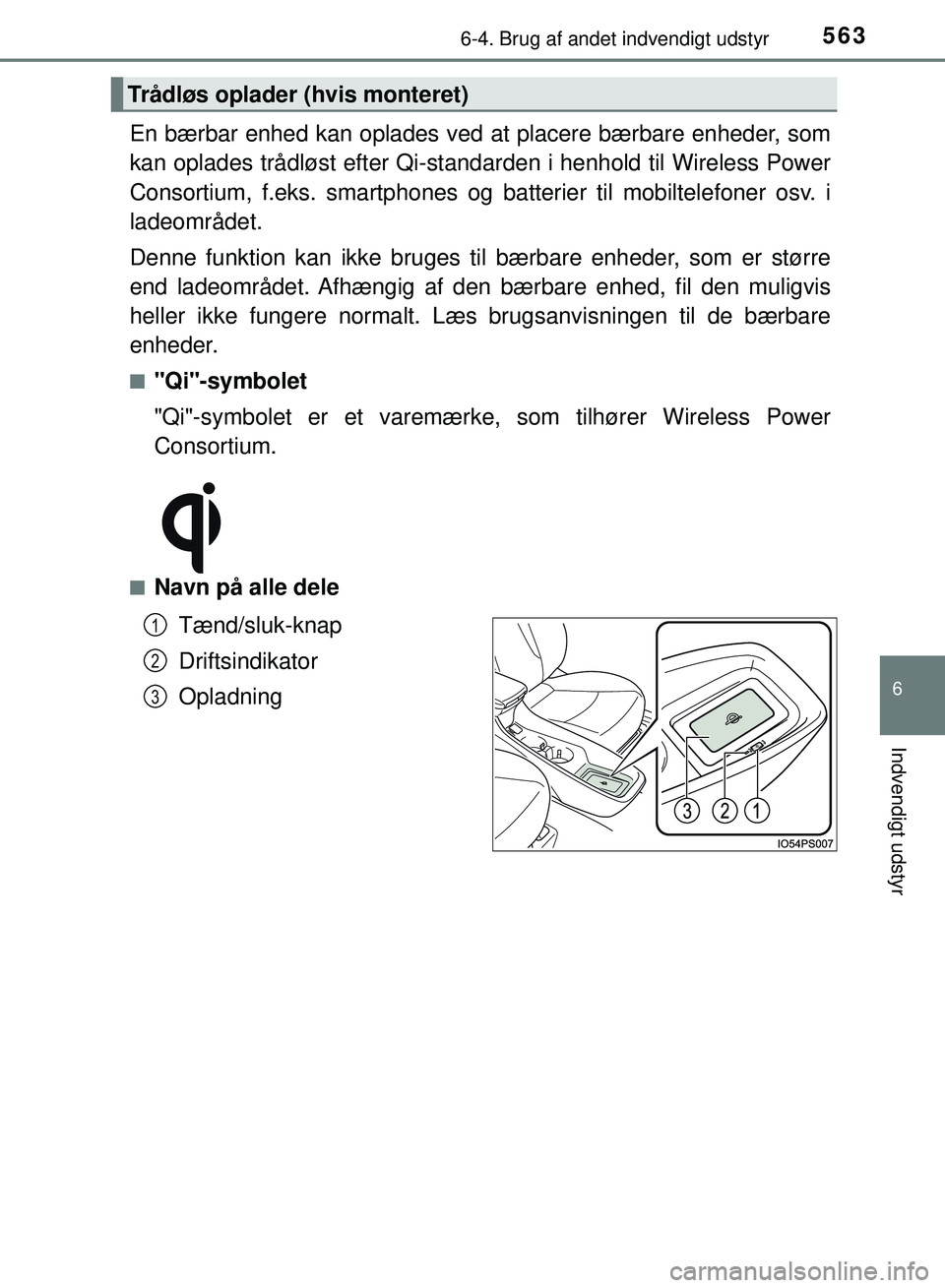 TOYOTA PRIUS PLUG-IN HYBRID 2018  Brugsanvisning (in Danish) 5636-4. Brug af andet indvendigt udstyr
OM47C99DK
6
Indvendigt udstyr
En bærbar enhed kan oplades ved at placere bærbare enheder, som
kan oplades trådløst efter Qi-standarden i henhold til Wireles